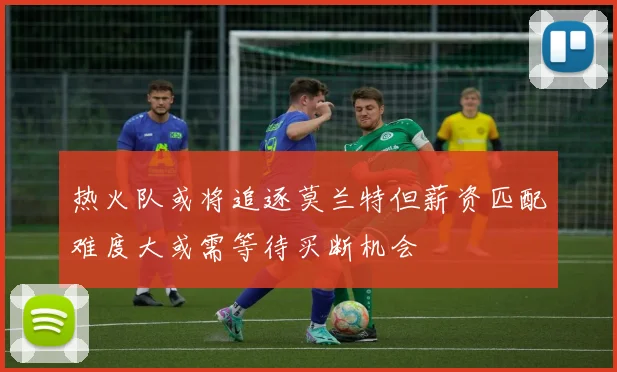 热火队或将追逐莫兰特但薪资匹配难度大或需等待买断机会