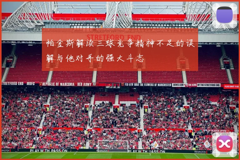 帕金斯解读三球竞争精神不足的误解与他对手的强大斗志